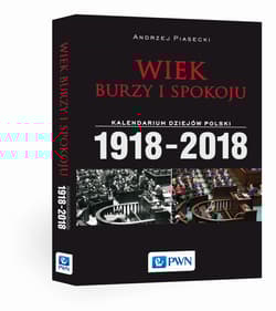 Wiek burzy i spokoju Kalendarium dziejów Polski 1918-2018 - Andrzej Piasecki
