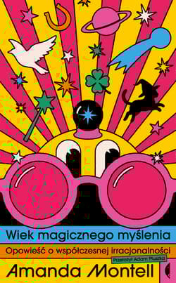 Wiek magicznego myślenia. Opowieść o współczesnej irracjonalności - Amanda Montell