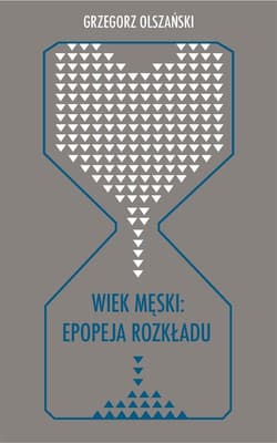 Wiek męski: epopeja rozkładu -  Olszański Grzegorz