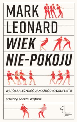 Wiek nie-pokoju Współzależność jako źródło konfliktu - Mark Leonard