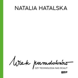 Wiek paradoksów. Czy technologia nas ocali? - audiobook - Natalia Hatalska