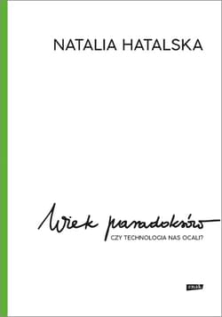 Wiek paradoksów. Czy technologia nas ocali? - ebook - Natalia Hatalska