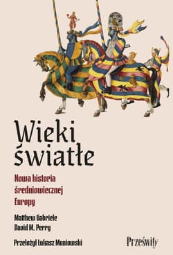 Wieki światłe. Nowa historia średniowiecznej Europy - Matthew Gabriele, David M. Perry