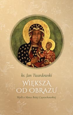 Większa od obrazu Myśli o Matce Bożej Częstochowskiej - Jan Twardowski