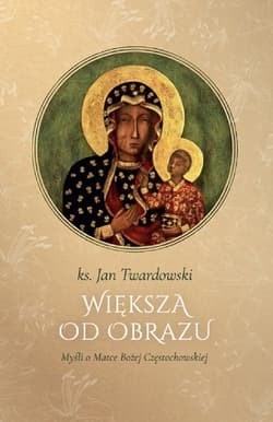 Większa od obrazu Myśli o Matce Bożej Częstochowskiej - Jan Twardowski