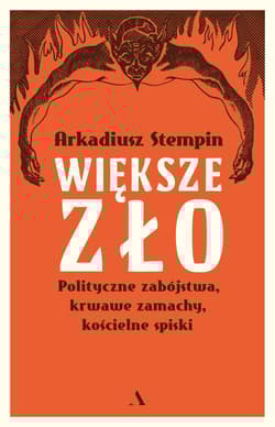 Większe zło Polityczne zabójstwa, krwawe zamachy, kościelne spiski - Arkadiusz Stempin
