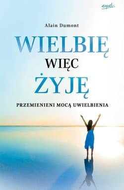 Wielbię więc żyję Przemienieni mocą uwielbienia