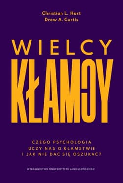 Wielcy kłamcy. Czego psychologia uczy nas o kłamstwie i jak nie dać się oszukać? - Christian L. Hart, Drew A. Curtis