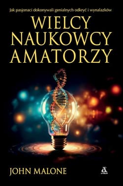 Wielcy naukowcy-amatorzy. Jak dokonywano genialnych odkryć i wynalazków - John Malone