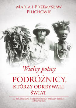 Wielcy polscy podróżnicy, którzy odkrywali świat_plik - ebook - Pilich Maria, Pilich Przemysław