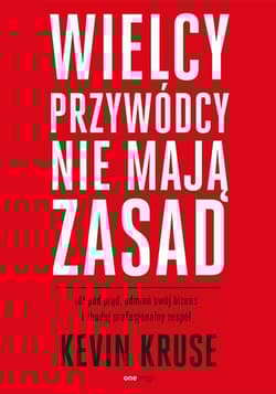 Wielcy przywódcy nie mają zasad. Idź pod prąd, odmień swój biznes i zbuduj profesjonalny zespół