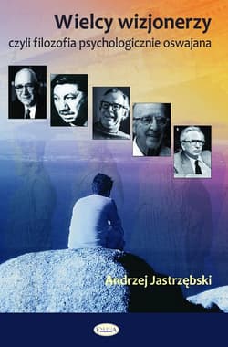 Wielcy wizjonerzy Czyli filozofia psychologicznie oswajana - Andrzej Jastrzębski