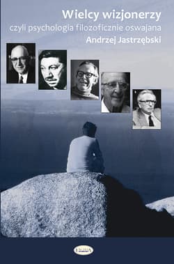 Wielcy wizjonerzy Czyli filozofia psychologicznie oswajana - Andrzej Jastrzębski