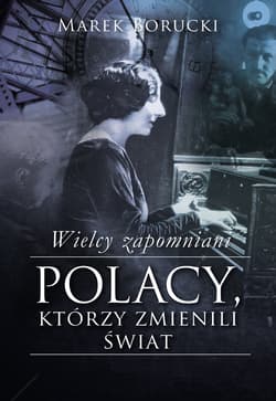 Wielcy zapomniani. Polacy, którzy zmienili świat - ebook - Marek Borucki