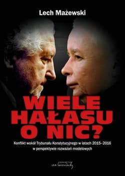 Wiele hałasu o nic? Konflikt wokół Trybunału Konstytucyjnego w latach 2015-2016 w perspektywie rozważań modelowych - Lech Mażewski