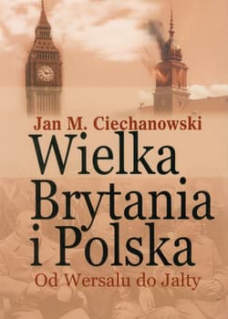 Wielka Brytania i Polska Od Wersalu do Jałty Wybór artykułów, dokumentów i recenzji - Ciechanowski Jan M.