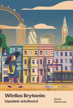 Wielka Brytania. Upadek wielkości - Marek Rybarczyk