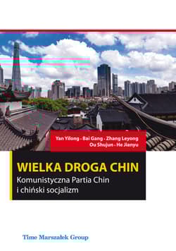 Wielka droga Chin Komunistyczna Partia Chin i chiński socjalizm - Yan Yilong, Bai Gang, Zhang Leyong, Ou Shujun, He Jianyu