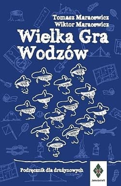 Wielka Gra Wodzów Podręcznik dla drużynowych - Tomasz Maracewicz