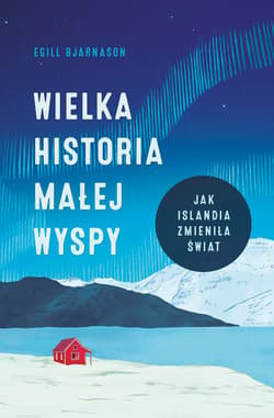 Wielka historia małej wyspy. Jak Islandia zmieniła świat - ebook - Egill Bjarnason
