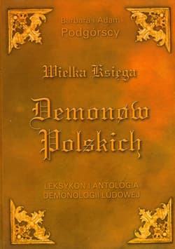 Wielka księga demonów polskich Leksykon i antologia demonologii ludowej - Podgórska Barbara, Podgórski Adam