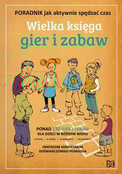 Wielka księga gier i zabaw Poradnik, jak aktywnie spędzać czas