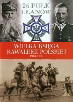 Wielka Księga Kawalerii Polskiej 1918-1939 Tom 29 26 Pułk Ułanów Wielkopolskich im. Hetmana Jana Karola Chodkiewicza