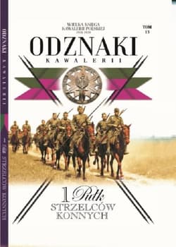 Wielka Księga Kawalerii Polskiej Odznaki Kawalerii Tom 13 1 Pułk Strzelców Konnych