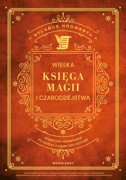 Wielka Księga Magii i Czarodziejstwa. Kompletny przewodnik po edukacji Harry'ego Pottera - ebook - MuggleNet