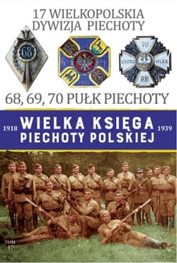 Wielka Księga Piechoty Polskiej 1918-1939 Tom 17 17 Wielkopolska Dywizja Piechoty 68, 69, 70 Pułk Piechoty - Janicki Paweł, Leszczyński Mateusz