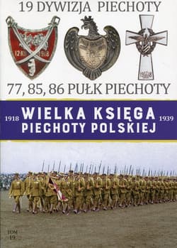 Wielka Księga Piechoty Polskiej 1918-1939 Tom 19 Dywizja Piechoty  77, 85, 86 Pułk Piechoty