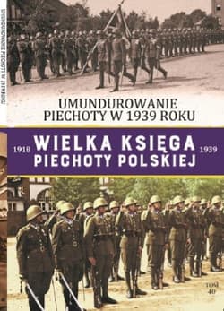 Wielka Księga Piechoty Polskiej Tom 40 Umundurowanie Piechoty w 1939 roku. - Paweł Mikołaj Rozdżestwieński