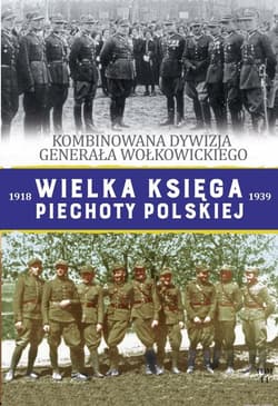 Wielka Księga Piechoty Polskiej Tom 44 Kombinowana Dywizja Piechoty gen. Wołkowickiego