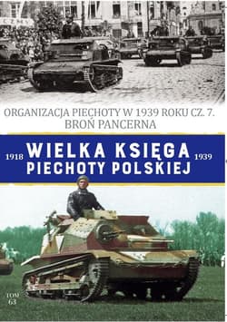 Wielka Księga Piechoty Polskiej Tom 63 Organizacja Piechoty w 1939 roku cz. 7. Broń Pancerna - Korbal Jędrzej