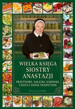 Wielka księga siostry Anastazji Przetwory, sałatki, surówki, ciasta i dania tradycyjne - Anastazja Pustelnik