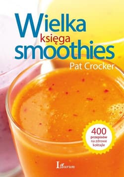 Wielka księga smoothies Odkryj ponad 400 przepisów! - Pat Crocker