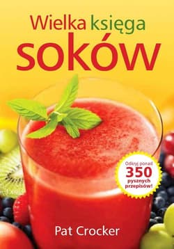 Wielka księga soków Odkryj ponad 350 pysznych przepisów!