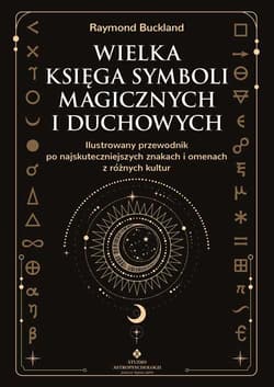 Wielka księga symboli magicznych i duchowych. Ilustrowany przewodnik po najskuteczniejszych znakach i omenach z różnych kultur - Raymond Buckland