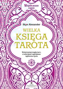 Wielka księga Tarota. Wykorzystaj magię kart, a odkryjesz największe tajemnice życia - Alexander Skye