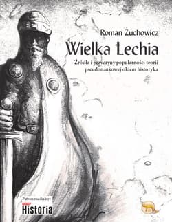 Wielka Lechia Źródła i przyczyny popularności teorii pseudonaukowej okiem historyka