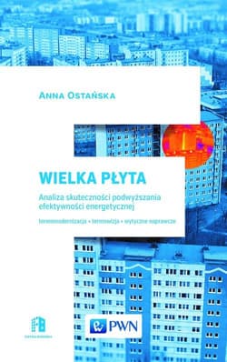 Wielka Płyta. Analiza skuteczności podwyższania efektywności energetycznej Termomodernizacja, termowizja, wytyczne naprawcze - Ostańska Anna