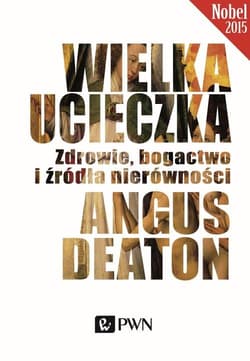 Wielka ucieczka Zdrowie, bogactwo i źródła nierówności - Deaton Angus
