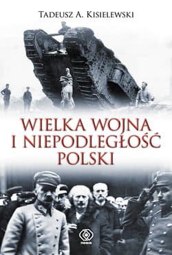 Wielka Wojna i niepodległość Polski - ebook - Tadeusz A. Kisielewski