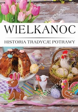 Wielkanoc. Historia, tradycje, potrawy - Opracowanie Zbiorowe
