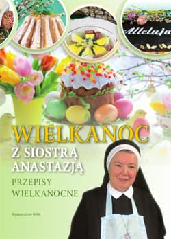Wielkanoc z Siostrą Anastazją. Przepisy Wielkanocne - Anastazja Pustelnik