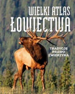 Wielki atlas łowiectwa Tradycje. Prawo. Zwierzęta - Opracowanie Zbiorowe
