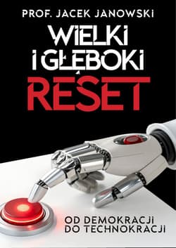 Wielki i Głęboki Reset. Od demokracji do technokracji - Jacek Janowski