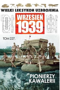 Wielki Leksykon Uzbrojenia. Wrzesień 1939 t.227 Pionierzy kawalerii - Opracowanie Zbiorowe