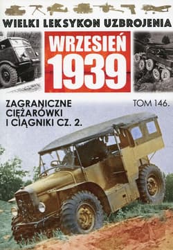 Wielki Leksykon Uzbrojenia Wrzesień 1939 Tom 146 Zagraniczne ciężarówki i ciągniki Część 2 - Praca zbiorowa