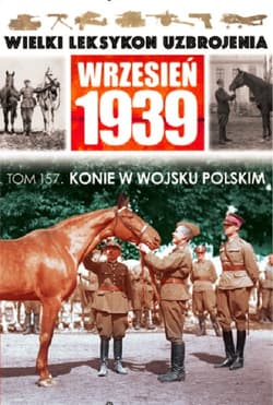 Wielki Leksykon Uzbrojenia Wrzesień 1939 Tom 157 Konie w Wojsku Polskim - Praca zbiorowa